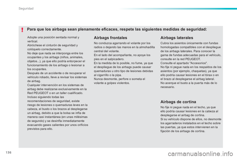 PEUGEOT 2008 2014 Manual del propietario (in Spanish) 136
Seguridad
Adopte una posición sentada normal y vertical. Abróchese el cinturón de seguridad y colóquelo correctamente. No deje que nada se interponga entre los
ocupantes y los airbags (ni PEUGEOT 2008 2014 Manual del propietario (in Spanish) 136
Seguridad
Adopte una posición sentada normal y vertical. Abróchese el cinturón de seguridad y colóquelo correctamente. No deje que nada se interponga entre los
ocupantes y los airbags (ni