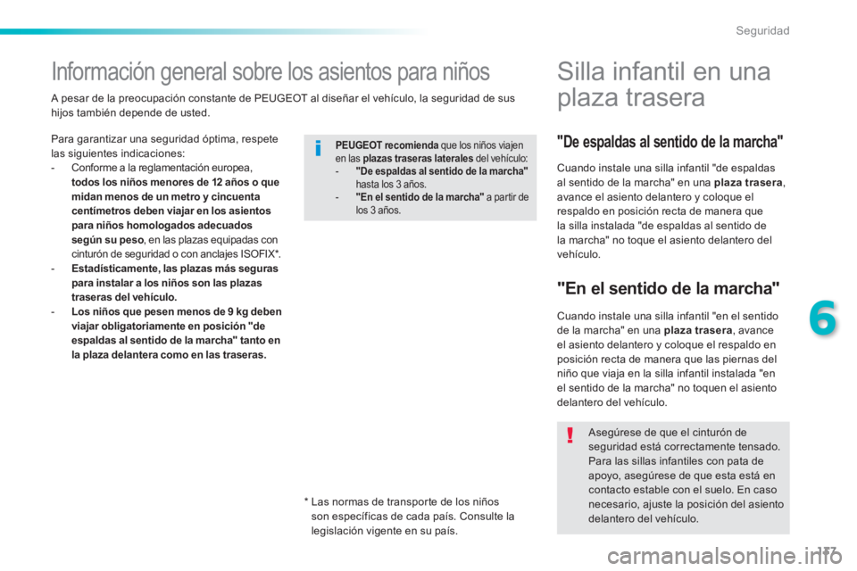 PEUGEOT 2008 2014 Manual del propietario (in Spanish) 137
6
Seguridad
Información general sobre los asientos para niños
Para garantizar una seguridad óptima, respete las siguientes indicaciones: - Conforme a la reglamentaci PEUGEOT 2008 2014 Manual del propietario (in Spanish) 137
6
Seguridad
Información general sobre los asientos para niños
Para garantizar una seguridad óptima, respete las siguientes indicaciones: - Conforme a la reglamentaci