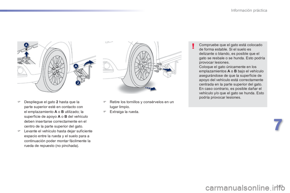 PEUGEOT 2008 2014 Manual del propietario (in Spanish) 161
7
Información práctica
Retire los tornillos y consérvelos en un lugar limpio. Extraiga la rueda.
Despliegue el gato 2 hasta que la parte superior esté en contacto con PEUGEOT 2008 2014 Manual del propietario (in Spanish) 161
7
Información práctica
Retire los tornillos y consérvelos en un lugar limpio. Extraiga la rueda.
Despliegue el gato 2 hasta que la parte superior esté en contacto con