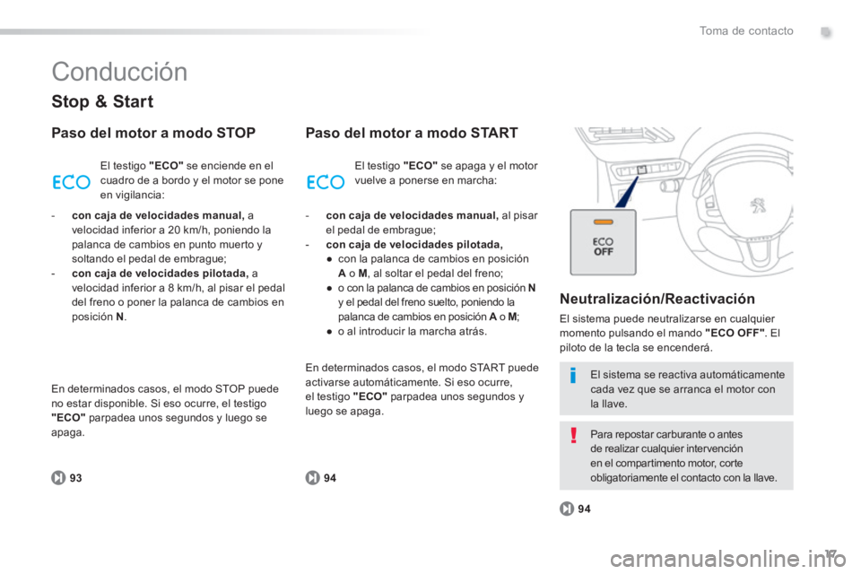PEUGEOT 2008 2014  Manual del propietario (in Spanish) .
17
9394
94
Toma de contacto
 Conducción 
  Stop  &  Start 
  Paso del motor a modo STOP 
 El testigo  "ECO"  se enciende en el cuadro de a bordo y el motor se pone en vigilancia: 
  Paso del motor 