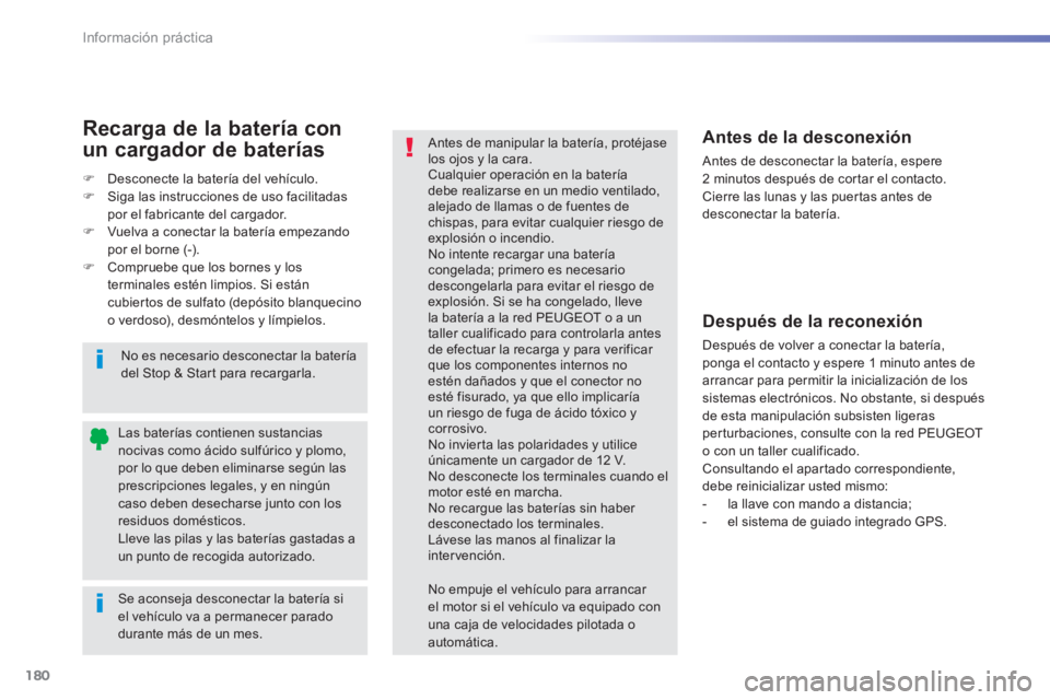 PEUGEOT 2008 2014 Manual del propietario (in Spanish) 180
Información práctica
Se aconseja desconectar la batería si el vehículo va a permanecer parado durante más de un mes.
Las baterías contienen sustancias nocivas como ácido sulfúrico y pl PEUGEOT 2008 2014 Manual del propietario (in Spanish) 180
Información práctica
Se aconseja desconectar la batería si el vehículo va a permanecer parado durante más de un mes.
Las baterías contienen sustancias nocivas como ácido sulfúrico y pl