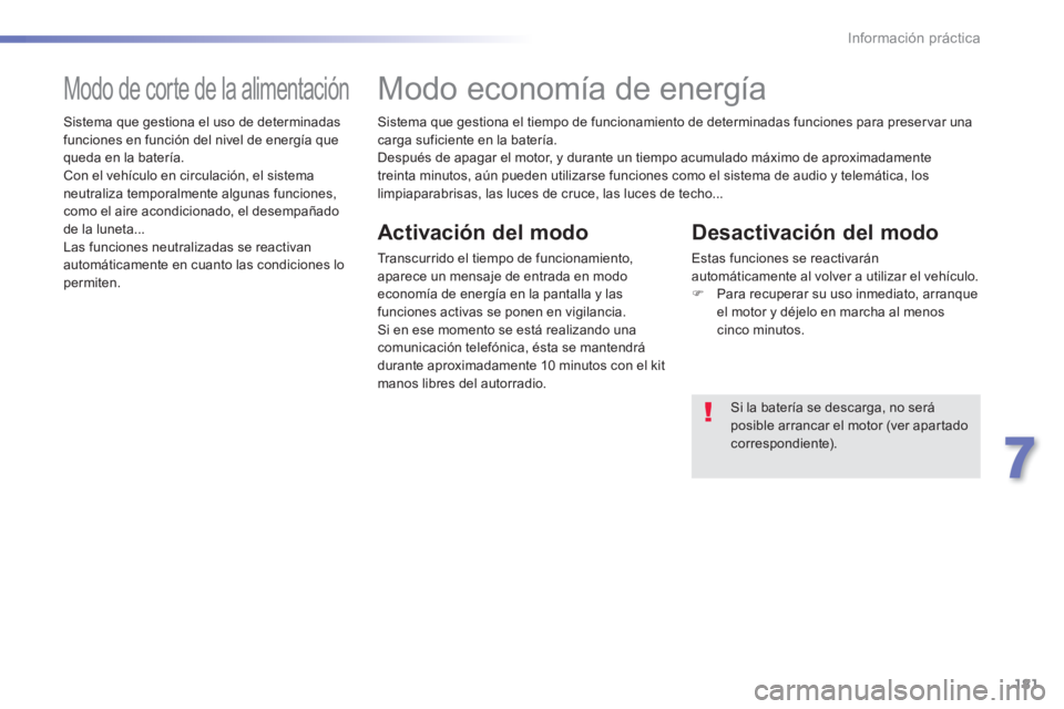 PEUGEOT 2008 2014 Manual del propietario (in Spanish) 181
7
Información práctica
Sistema que gestiona el tiempo de funcionamiento de determinadas funciones para preservar una carga suficiente en la batería. Después de apagar el motor, y durante un PEUGEOT 2008 2014 Manual del propietario (in Spanish) 181
7
Información práctica
Sistema que gestiona el tiempo de funcionamiento de determinadas funciones para preservar una carga suficiente en la batería. Después de apagar el motor, y durante un
