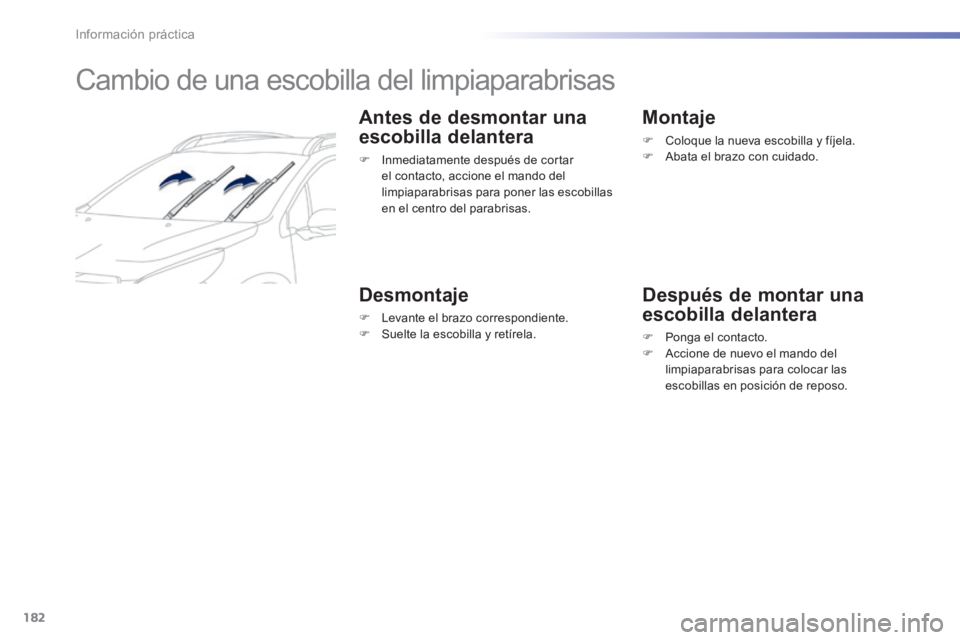 PEUGEOT 2008 2014 Manual del propietario (in Spanish) 182
Información práctica
Cambio de una escobilla del limpiaparabrisas
Antes de desmontar una
escobilla delantera
Inmediatamente después de cortar el contacto, accione el mando d PEUGEOT 2008 2014 Manual del propietario (in Spanish) 182
Información práctica
Cambio de una escobilla del limpiaparabrisas
Antes de desmontar una
escobilla delantera
Inmediatamente después de cortar el contacto, accione el mando d