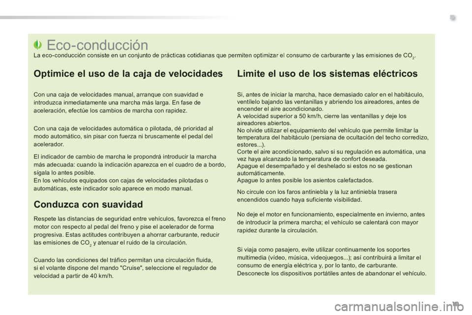 PEUGEOT 2008 2014  Manual del propietario (in Spanish) .
19
                                                         Eco-conducción  La eco-conducción consiste en un conjunto de prácticas cotidianas que permiten optimizar el consumo de carburante y las