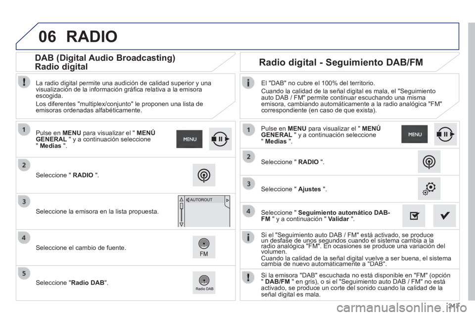 PEUGEOT 2008 2014 Manual del propietario (in Spanish) 06
247
Si el "Seguimiento auto DAB / FM" está activado, se produce un desfase de unos segundos cuando el sistema cambia a la Si el "Seguimiento auto DAB / FM" está activado, se produce un desfas PEUGEOT 2008 2014 Manual del propietario (in Spanish) 06
247
Si el "Seguimiento auto DAB / FM" está activado, se produce un desfase de unos segundos cuando el sistema cambia a la Si el "Seguimiento auto DAB / FM" está activado, se produce un desfas