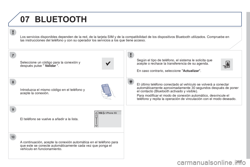 PEUGEOT 2008 2014 Manual del propietario (in Spanish) 07
259
A continuación, acepte la conexión automática en el teléfono \
para que este se conecte automáticamente cada vez que ponga el vehículo en funcionamiento.
Según el tipo de teléfono PEUGEOT 2008 2014 Manual del propietario (in Spanish) 07
259
A continuación, acepte la conexión automática en el teléfono \
para que este se conecte automáticamente cada vez que ponga el vehículo en funcionamiento.
Según el tipo de teléfono