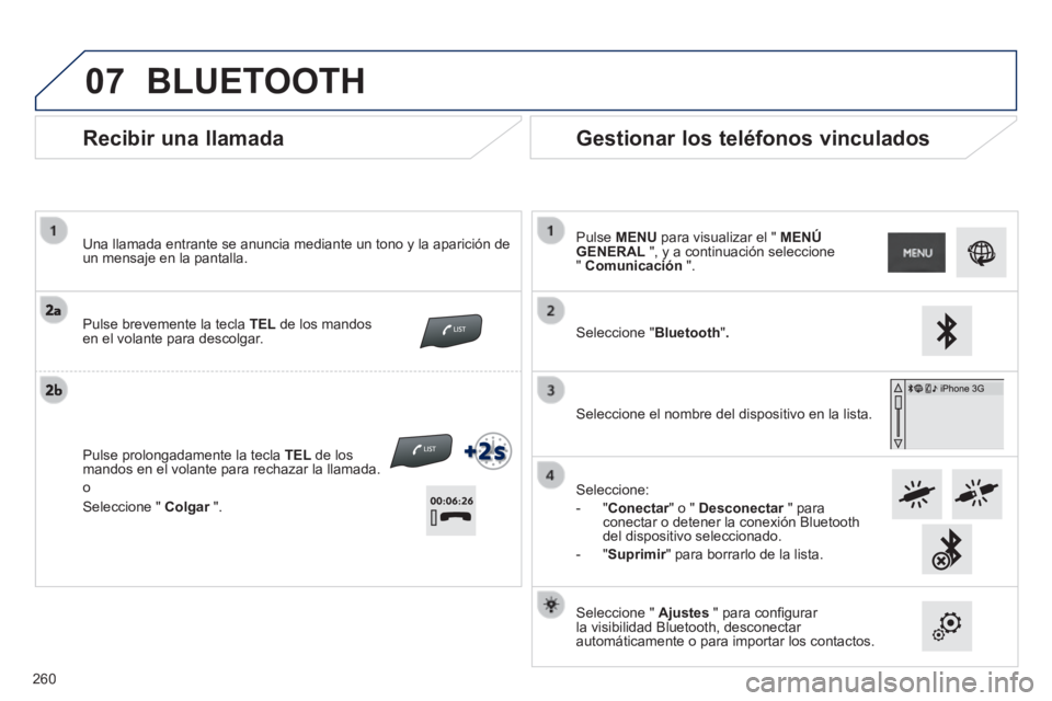 PEUGEOT 2008 2014 Manual del propietario (in Spanish) 07
Recibir una llamada
Una llamada entrante se anuncia mediante un tono y la aparición de un mensaje en la pantalla.
Pulse brevemente la tecla TEL de los mandos en el volante para descol PEUGEOT 2008 2014 Manual del propietario (in Spanish) 07
Recibir una llamada
Una llamada entrante se anuncia mediante un tono y la aparición de un mensaje en la pantalla.
Pulse brevemente la tecla TEL de los mandos en el volante para descol