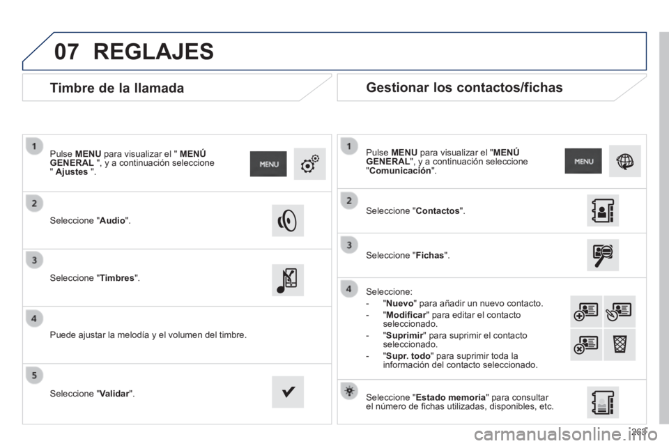 PEUGEOT 2008 2014 Manual del propietario (in Spanish) 07
263
Timbre de la llamada
Seleccione "Audio".
Pulse MENU para visualizar el " MENÚ GENERAL ", y a continuación seleccione " Ajustes ".
Seleccione "Timbres".
Puede PEUGEOT 2008 2014 Manual del propietario (in Spanish) 07
263
Timbre de la llamada
Seleccione "Audio".
Pulse MENU para visualizar el " MENÚ GENERAL ", y a continuación seleccione " Ajustes ".
Seleccione "Timbres".
Puede