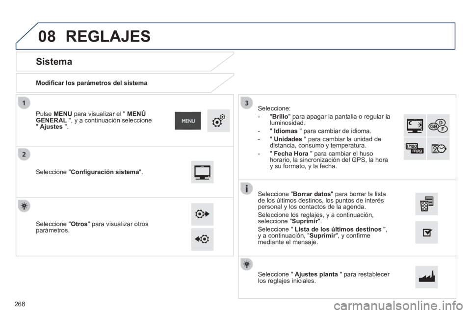 PEUGEOT 2008 2014 Manual del propietario (in Spanish) 08
Modifi car los parámetros del sistema
Sistema
Seleccione "Confi guración sistema".
Pulse MENU para visualizar el " MENÚ GENERAL ", y a continuación seleccione " Ajus PEUGEOT 2008 2014 Manual del propietario (in Spanish) 08
Modifi car los parámetros del sistema
Sistema
Seleccione "Confi guración sistema".
Pulse MENU para visualizar el " MENÚ GENERAL ", y a continuación seleccione " Ajus