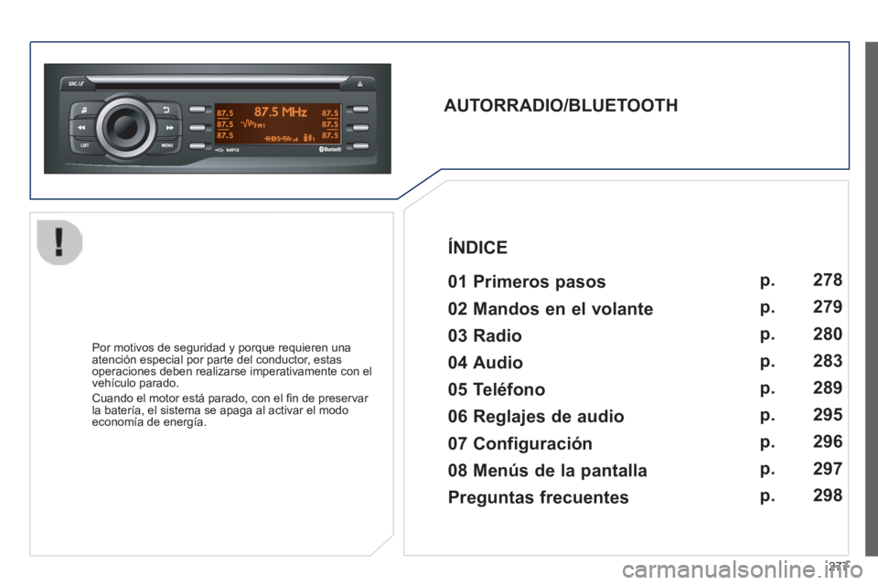 PEUGEOT 2008 2014 Manual del propietario (in Spanish) 277
AUTORRADIO/BLUETOOTH 01 Primeros pasos
Por motivos de seguridad y porque requieren una atención especial por parte del conductor, estas operaciones deben realizarse imperativamente co PEUGEOT 2008 2014 Manual del propietario (in Spanish) 277
AUTORRADIO/BLUETOOTH 01 Primeros pasos
Por motivos de seguridad y porque requieren una atención especial por parte del conductor, estas operaciones deben realizarse imperativamente co