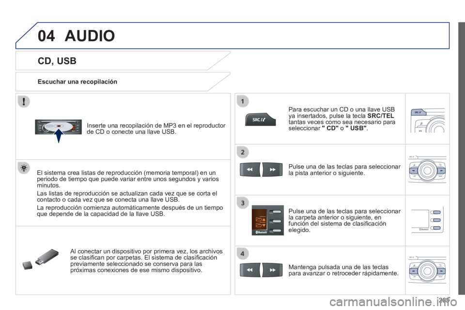 PEUGEOT 2008 2014 Manual del propietario (in Spanish) 04
285
CD, USB
Escuchar una recopilación
Inserte una recopilación de MP3 en el reproductor de CD o conecte una llave USB.
El sistema crea listas de reproducción (memoria te PEUGEOT 2008 2014 Manual del propietario (in Spanish) 04
285
CD, USB
Escuchar una recopilación
Inserte una recopilación de MP3 en el reproductor de CD o conecte una llave USB.
El sistema crea listas de reproducción (memoria te