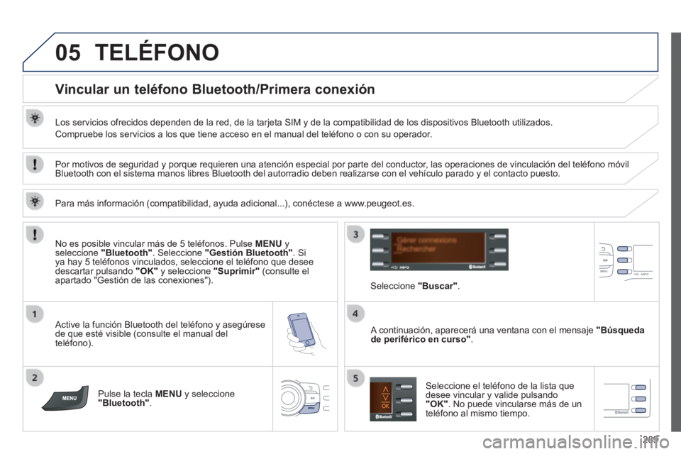PEUGEOT 2008 2014 Manual del propietario (in Spanish) 05
289
TELÉFONO
Vincular un teléfono Bluetooth/Primera conexión
Los servicios ofrecidos dependen de la red, de la tarjeta SIM y de la co\
mpatibilidad de los dispositivos Bluetooth u PEUGEOT 2008 2014 Manual del propietario (in Spanish) 05
289
TELÉFONO
Vincular un teléfono Bluetooth/Primera conexión
Los servicios ofrecidos dependen de la red, de la tarjeta SIM y de la co\
mpatibilidad de los dispositivos Bluetooth u