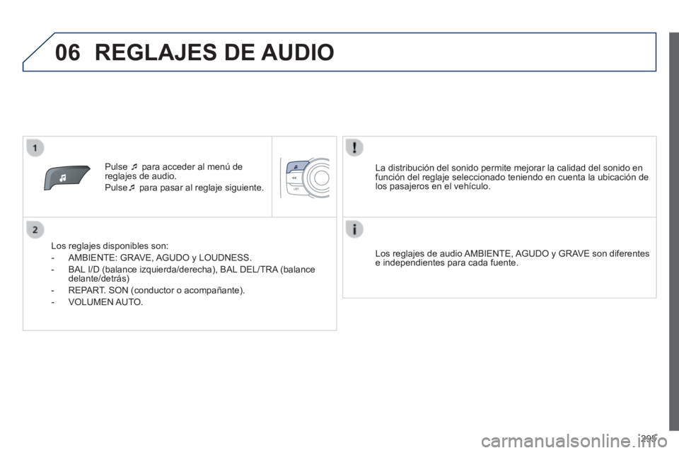 PEUGEOT 2008 2014 Manual del propietario (in Spanish) 06
295
Pulse para acceder al menú de reglajes de audio.
Pulse para pasar al reglaje siguiente.
Los reglajes disponibles son:
- AMBIENTE: GRAVE, AGUDO y LOUDNESS.
- PEUGEOT 2008 2014 Manual del propietario (in Spanish) 06
295
Pulse para acceder al menú de reglajes de audio.
Pulse para pasar al reglaje siguiente.
Los reglajes disponibles son:
- AMBIENTE: GRAVE, AGUDO y LOUDNESS.
-