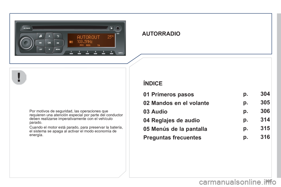 PEUGEOT 2008 2014 Manual del propietario (in Spanish) 303
AUTORRADIO 01 Primeros pasos
Por motivos de seguridad, las operaciones que requieren una atención especial por parte del conductor deben realizarse imperativamente con el vehíc PEUGEOT 2008 2014 Manual del propietario (in Spanish) 303
AUTORRADIO 01 Primeros pasos
Por motivos de seguridad, las operaciones que requieren una atención especial por parte del conductor deben realizarse imperativamente con el vehíc