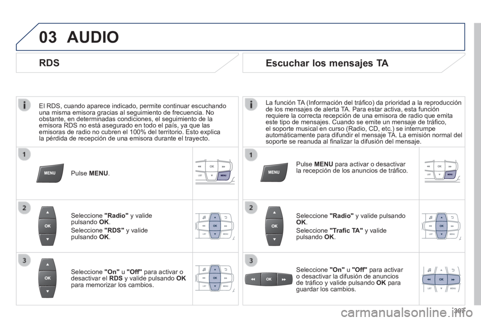 PEUGEOT 2008 2014 Manual del propietario (in Spanish) 03
El RDS, cuando aparece indicado, permite continuar escuchando una misma emisora gracias al seguimiento de frecuencia. No obstante, en determinadas condiciones, el seguimiento de la emisora RDS no PEUGEOT 2008 2014 Manual del propietario (in Spanish) 03
El RDS, cuando aparece indicado, permite continuar escuchando una misma emisora gracias al seguimiento de frecuencia. No obstante, en determinadas condiciones, el seguimiento de la emisora RDS no