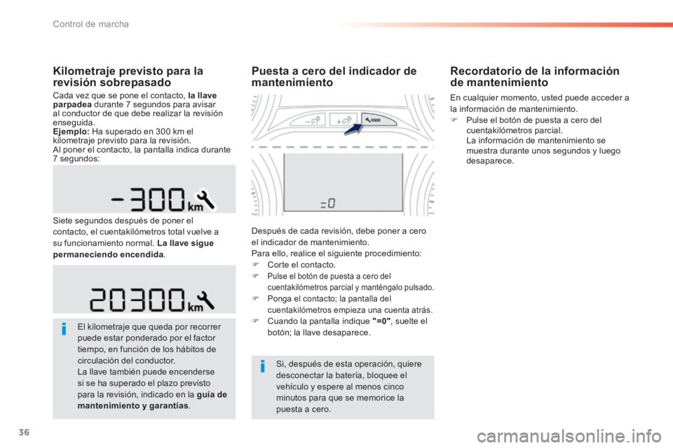 PEUGEOT 2008 2014  Manual del propietario (in Spanish) 36
Control de marcha
  Kilometraje previsto para la revisión sobrepasado 
 Cada vez que se pone el contacto,  la llave parpadea  durante 7 segundos para avisar al conductor de que debe realizar la re