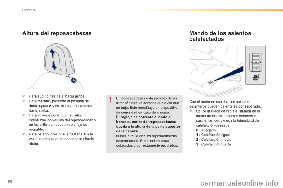 PEUGEOT 2008 2014  Manual del propietario (in Spanish) 58
Confort
  Con el motor en marcha, los asientos delanteros pueden calentarse por separado.    Utilice la rueda de reglaje, situada en el lateral de los dos asientos delanteros, para encender y el