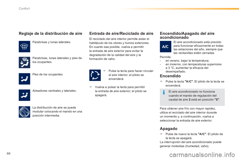 PEUGEOT 2008 2014  Manual del propietario (in Spanish) 66
Confort
   Encendido/Apagado  del  aire acondicionado 
 Permite:    -   en  verano,  bajar  la  temperatura;   -   en invierno, con temperaturas superiores a 3 °C, aumentar la eficacia del desempa