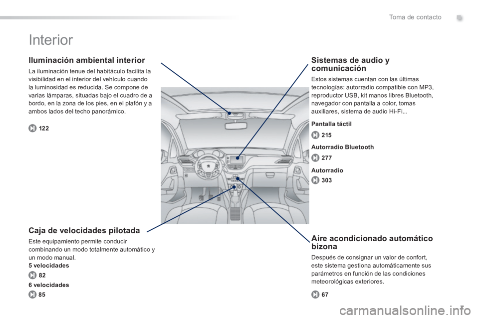 PEUGEOT 2008 2014 Manual del propietario (in Spanish) .
7
82 122277 215
303
85 67
Toma de contacto
Interior
Caja de velocidades pilotada
Este equipamiento permite conducir combinando un modo totalmente automático y un modo manual. 5 velocidades
PEUGEOT 2008 2014 Manual del propietario (in Spanish) .
7
82 122277 215
303
85 67
Toma de contacto
Interior
Caja de velocidades pilotada
Este equipamiento permite conducir combinando un modo totalmente automático y un modo manual. 5 velocidades