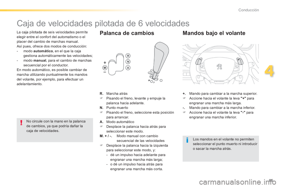 PEUGEOT 2008 2014  Manual del propietario (in Spanish) 85
4
Conducción
               Caja de velocidades pilotada de 6 velocidades 
  La caja pilotada de seis velocidades permite elegir entre el confort del automatismo o el placer del cambio de marchas 