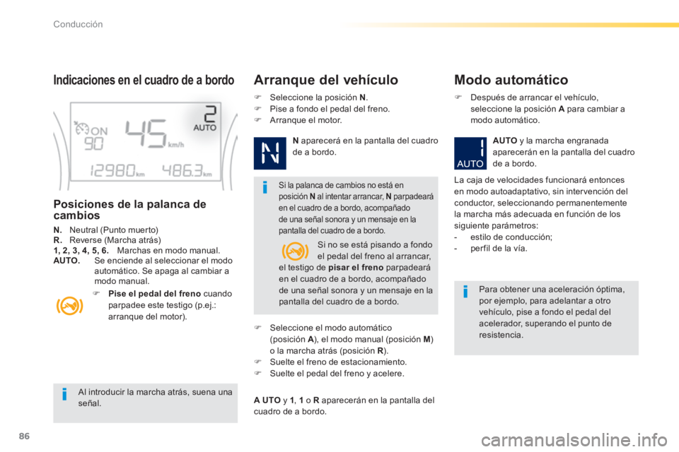 PEUGEOT 2008 2014  Manual del propietario (in Spanish) 86
Conducción
  Al introducir la marcha atrás, suena una señal.   
  Si la palanca de cambios no está en posición  N  al intentar arrancar,  N   parpadeará en el cuadro de a bordo, acompañado d