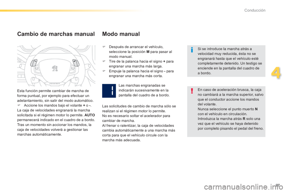 PEUGEOT 2008 2014  Manual del propietario (in Spanish) 87
4
Conducción
  Si se introduce la marcha atrás a velocidad muy reducida, ésta no se engranará hasta que el vehículo esté completamente detenido. Un testigo se enciende en la pantalla del cuad