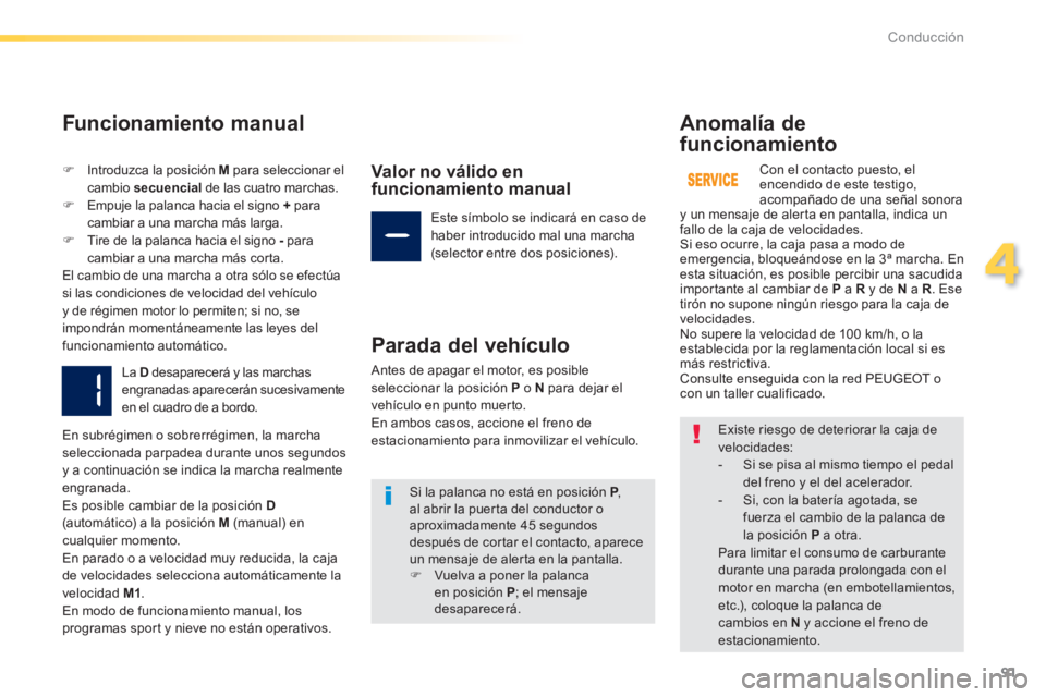 PEUGEOT 2008 2014 Manual del propietario (in Spanish) 91
4
Conducción
Funcionamiento manual
Introduzca la posición M para seleccionar el cambio secuencial de las cuatro marchas. Empuje la palanca hacia el signo + para cambiar a u PEUGEOT 2008 2014 Manual del propietario (in Spanish) 91
4
Conducción
Funcionamiento manual
Introduzca la posición M para seleccionar el cambio secuencial de las cuatro marchas. Empuje la palanca hacia el signo + para cambiar a u