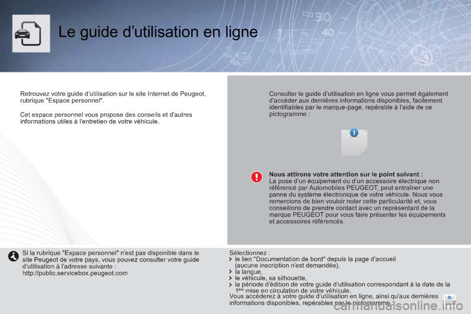 PEUGEOT 2008 2014  Manuel du propriétaire (in French)    Cet espace personnel vous propose des conseils et d’autres informations utiles à l’entretien de votre véhicule.   
 Le guide d’utilisation en ligne  
  Retrouvez votre guide d’utilisation