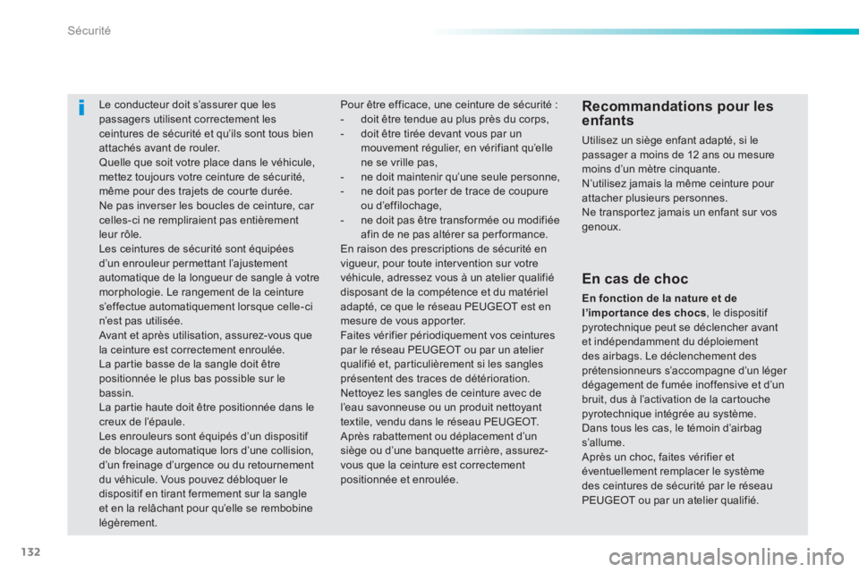 PEUGEOT 2008 2014  Manuel du propriétaire (in French) 132
Sécurité
     Le  conducteur  doit  s’assurer  que  les passagers utilisent correctement les ceintures de sécurité et qu’ils sont tous bien attachés avant de rouler.  Quelle que soit votr