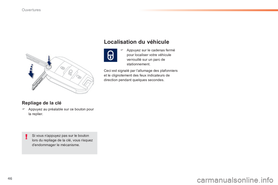 PEUGEOT 2008 2014 Manuel du propriétaire (in French) 46
Ouvertures
Repliage de la clé
Appuyez au préalable sur ce bouton pour la replier.
Appuyez sur le cadenas fermé pour localiser votre véhicule verrouillé sur un parc de sta PEUGEOT 2008 2014 Manuel du propriétaire (in French) 46
Ouvertures
Repliage de la clé
Appuyez au préalable sur ce bouton pour la replier.
Appuyez sur le cadenas fermé pour localiser votre véhicule verrouillé sur un parc de sta