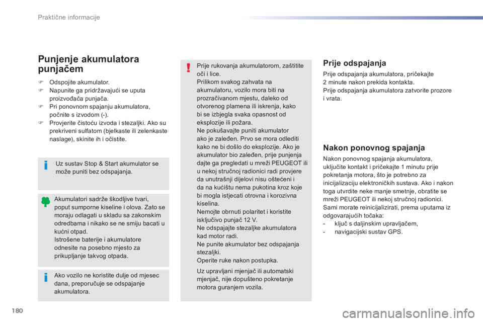 PEUGEOT 2008 2014  Upute Za Rukovanje (in Croatian) 180
Praktične informacije
  Ako vozilo ne koristite dulje od mjesec dana, preporučuje se odspajanje akumulatora.  
           A k u m u l a t o r i   s a d r ž e   š k o d l j i v e   t v a r i , 