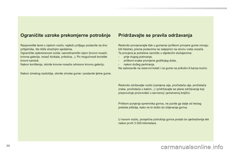 PEUGEOT 2008 2014 Upute Za Rukovanje (in Croatian) 20
Ograničite uzroke prekomjerne potrošnje
Rasporedite teret u cijelom vozilu; najtežu prtljagu postavite na dno prtljažnika, što bliže stražnjim sjedalima. Ograničite opterećenost vozi PEUGEOT 2008 2014 Upute Za Rukovanje (in Croatian) 20
Ograničite uzroke prekomjerne potrošnje
Rasporedite teret u cijelom vozilu; najtežu prtljagu postavite na dno prtljažnika, što bliže stražnjim sjedalima. Ograničite opterećenost vozi