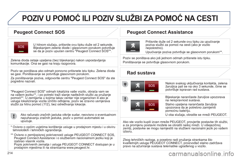 PEUGEOT 2008 2014  Upute Za Rukovanje (in Croatian) 214
POZIV U POMOĆ ILI POZIV SLUŽBI ZA POMOĆ NA CESTI  
  U hitnom slučaju, pritisnite ovu tipku duže od 2 sekunde. Bljeskanjem zelene diode i glasovnom porukom potvrđuje se da je poziv upućen c