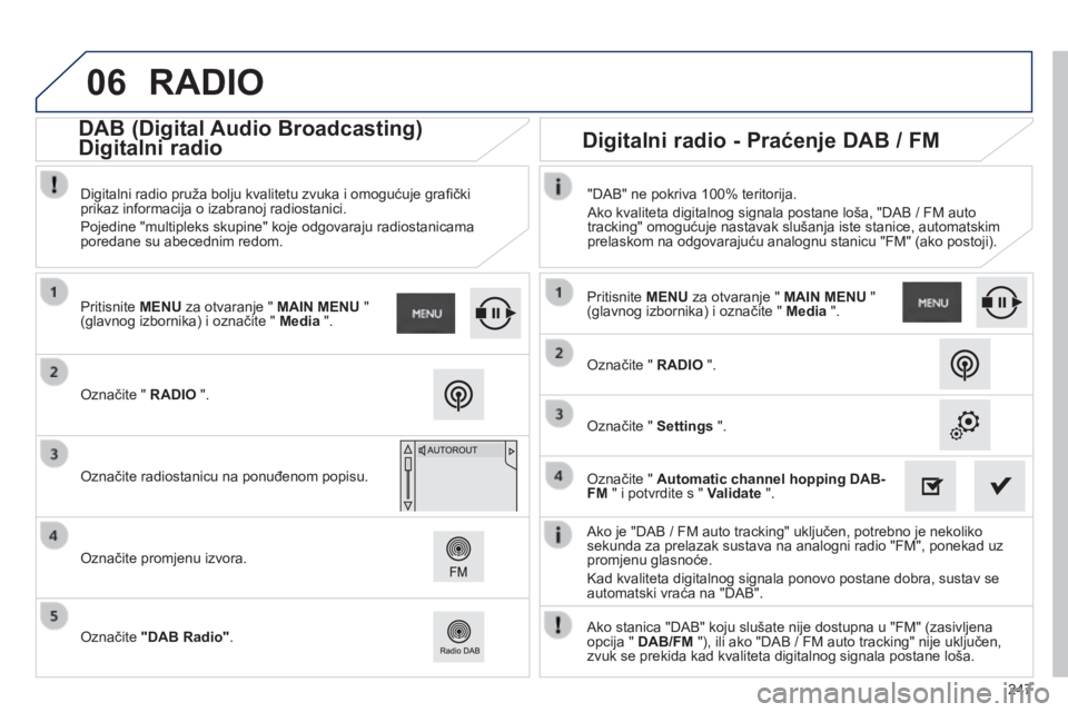 PEUGEOT 2008 2014  Upute Za Rukovanje (in Croatian) 06
247
  Ako je "DAB / FM auto tracking" uključen, potrebno je nekoliko sekunda za prelazak sustava na analogni radio "FM", ponekad uz promjenu glasnoće. 
 Kad kvaliteta digitalnog s