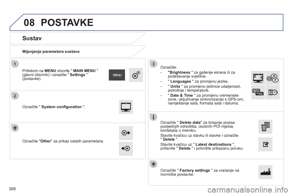 PEUGEOT 2008 2014  Upute Za Rukovanje (in Croatian) 08
  Mijenjanje parametara sustava  
       
Sustav 
  Označite "  System conﬁ guration  ".  
  Pritiskom na  MENU  otvorite "  MAIN MENU   "  (glavni izbornik) i označite "  S