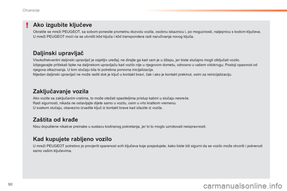PEUGEOT 2008 2014 Upute Za Rukovanje (in Croatian) 50
Otvaranje
Ako izgubite ključeve
Obratite se mreži PEUGEOT, sa sobom ponesite prometnu dozvolu vozila, osobnu iskaznicu i, po mogućnosti, naljepnicu s kodom ključeva. U mreži PEUGEOT moći PEUGEOT 2008 2014 Upute Za Rukovanje (in Croatian) 50
Otvaranje
Ako izgubite ključeve
Obratite se mreži PEUGEOT, sa sobom ponesite prometnu dozvolu vozila, osobnu iskaznicu i, po mogućnosti, naljepnicu s kodom ključeva. U mreži PEUGEOT moći