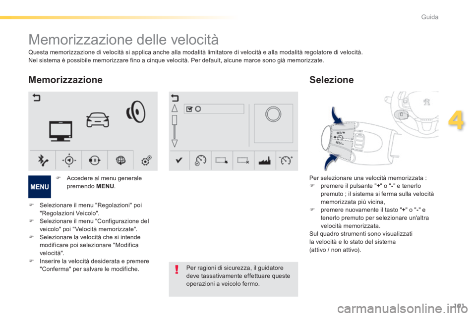 PEUGEOT 2008 2014 Manuale duso (in Italian) 101
4
Guida
Memorizzazione delle velocità
Memorizzazione
Per selezionare una velocità memorizzata : premere il pulsante " + " o " - " e tenerlo premuto ; il sistema si ferma sul PEUGEOT 2008 2014 Manuale duso (in Italian) 101
4
Guida
Memorizzazione delle velocità
Memorizzazione
Per selezionare una velocità memorizzata : premere il pulsante " + " o " - " e tenerlo premuto ; il sistema si ferma sul