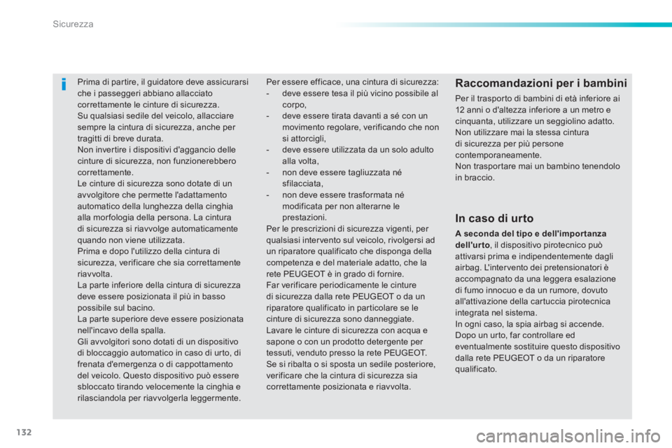 PEUGEOT 2008 2014  Manuale duso (in Italian) 132
Sicurezza
     Prima di partire, il guidatore deve assicurarsi che i passeggeri abbiano allacciato correttamente le cinture di sicurezza.  Su qualsiasi sedile del veicolo, allacciare sempre la cin