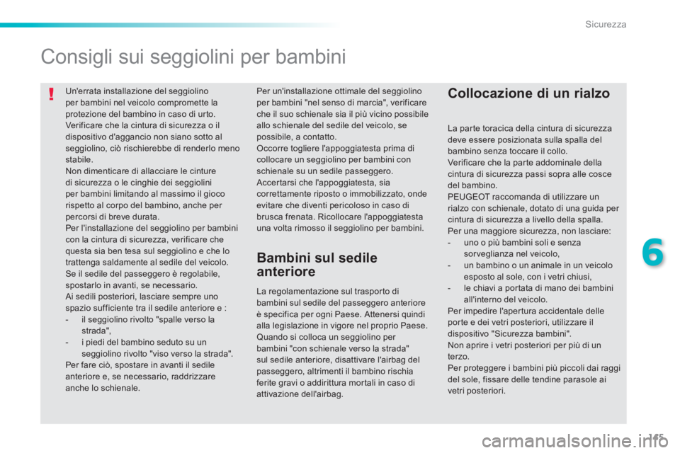 PEUGEOT 2008 2014 Manuale duso (in Italian) 145
6
Sicurezza
Unerrata installazione del seggiolino per bambini nel veicolo compromette la protezione del bambino in caso di urto. Verificare che la cintura di sicurezza o il dispositivo daggan PEUGEOT 2008 2014 Manuale duso (in Italian) 145
6
Sicurezza
Unerrata installazione del seggiolino per bambini nel veicolo compromette la protezione del bambino in caso di urto. Verificare che la cintura di sicurezza o il dispositivo daggan
