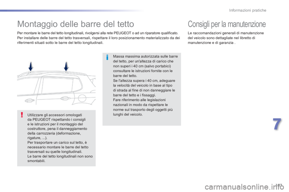 PEUGEOT 2008 2014  Manuale duso (in Italian) 187
7
Informazioni pratiche
            Montaggio delle barre del tetto  
  Massa massima autorizzata sulle barre del tetto, per unaltezza di carico che non superi i 40 cm (salvo portabici) consultar