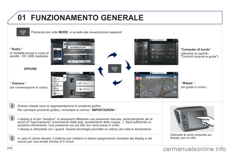 PEUGEOT 2008 2014 Manuale duso (in Italian) 01
216
Queste videate sono la rappresentazione di ambiente grafi co.
Per cambiare ambiente grafi co, consultare la rubrica " IMPOSTAZIONI ".
Premendo più volte MODE , si accede alle v PEUGEOT 2008 2014 Manuale duso (in Italian) 01
216
Queste videate sono la rappresentazione di ambiente grafi co.
Per cambiare ambiente grafi co, consultare la rubrica " IMPOSTAZIONI ".
Premendo più volte MODE , si accede alle v