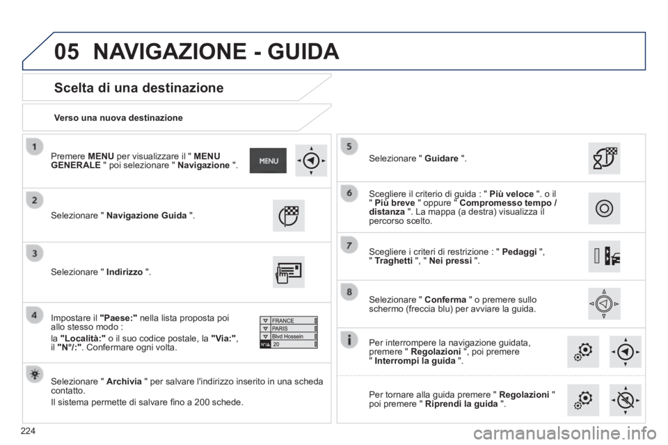 PEUGEOT 2008 2014 Manuale duso (in Italian) 05
224
Verso una nuova destinazione
Scelta di una destinazione
Selezionare " Navigazione Guida ".
Selezionare " Archivia " per salvare lindirizzo inserito in una scheda contat PEUGEOT 2008 2014 Manuale duso (in Italian) 05
224
Verso una nuova destinazione
Scelta di una destinazione
Selezionare " Navigazione Guida ".
Selezionare " Archivia " per salvare lindirizzo inserito in una scheda contat