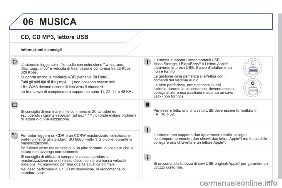 PEUGEOT 2008 2014  Manuale duso (in Italian) 06
249
  CD, CD MP3, lettore USB 
  L'autoradio legge solo i ﬁ le audio con estensione ".wma, .aac, .ﬂ ac, .ogg,. mp3" e velocità di trasmissione compresa tra 32 Kbps 320 Kbps. 
 Supp