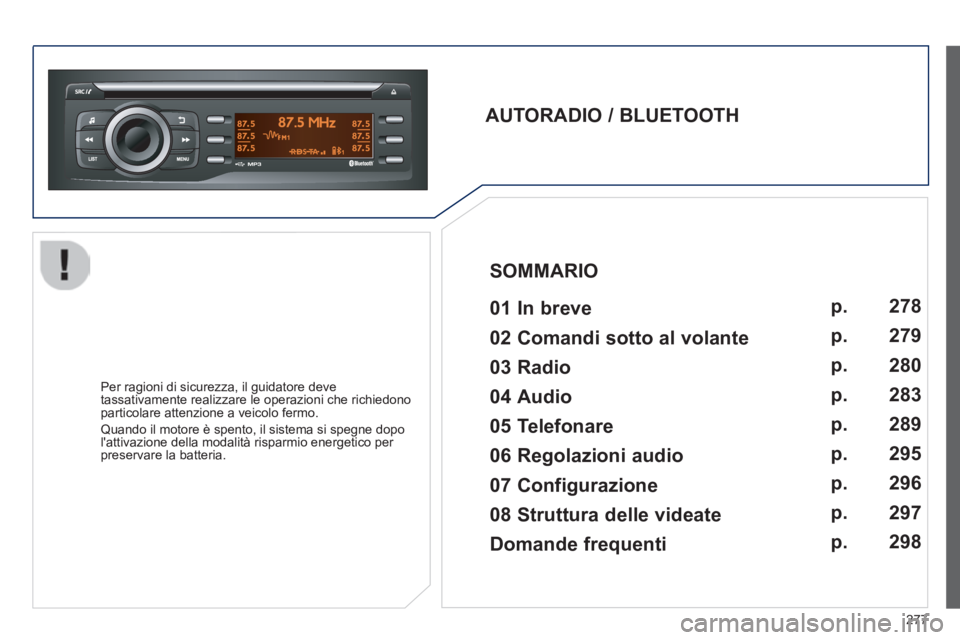 PEUGEOT 2008 2014  Manuale duso (in Italian) 277
  AUTORADIO  /  BLUETOOTH     01  In  breve    
  Per ragioni di sicurezza, il guidatore deve tassativamente realizzare le operazioni che richiedono particolare attenzione a veicolo fermo. 
 Quand