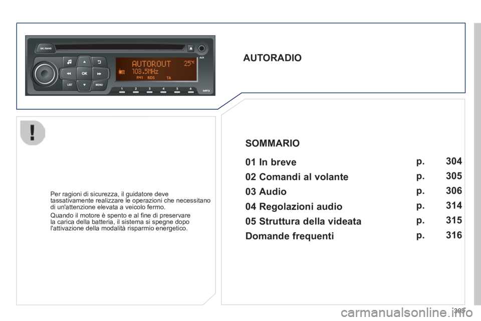 PEUGEOT 2008 2014 Manuale duso (in Italian) 303
AUTORADIO 01 In breve
Per ragioni di sicurezza, il guidatore deve tassativamente realizzare le operazioni che necessitano di unattenzione elevata a veicolo fermo.
Quando il PEUGEOT 2008 2014 Manuale duso (in Italian) 303
AUTORADIO 01 In breve
Per ragioni di sicurezza, il guidatore deve tassativamente realizzare le operazioni che necessitano di unattenzione elevata a veicolo fermo.
Quando il