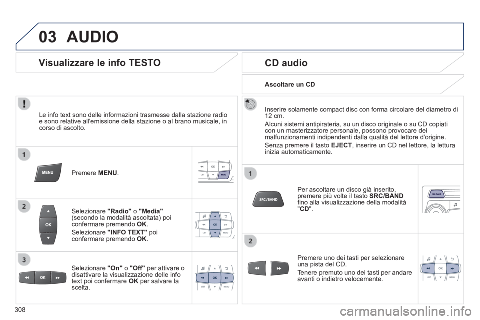 PEUGEOT 2008 2014 Manuale duso (in Italian) 03 AUDIO
Le info text sono delle informazioni trasmesse dalla stazione radio e sono relative allemissione della stazione o al brano musicale, in corso di ascolto.
Premere MENU .
Selezion PEUGEOT 2008 2014 Manuale duso (in Italian) 03 AUDIO
Le info text sono delle informazioni trasmesse dalla stazione radio e sono relative allemissione della stazione o al brano musicale, in corso di ascolto.
Premere MENU .
Selezion