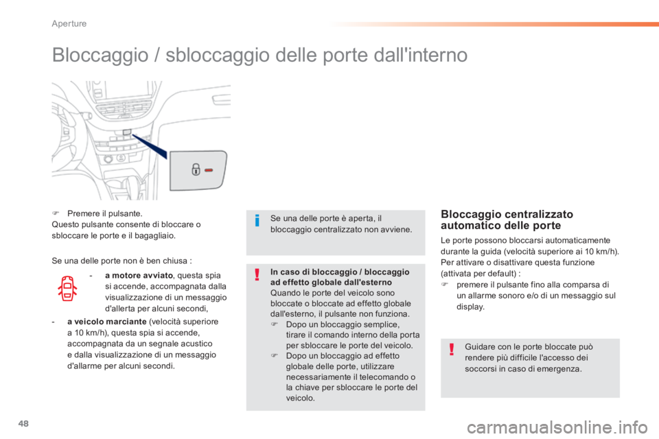 PEUGEOT 2008 2014 Manuale duso (in Italian) 48
Aperture
Bloccaggio / sbloccaggio delle porte dallinterno
Premere il pulsante. Questo pulsante consente di bloccare o sbloccare le porte e il bagagliaio.
Guidare con le porte bloc PEUGEOT 2008 2014 Manuale duso (in Italian) 48
Aperture
Bloccaggio / sbloccaggio delle porte dallinterno
Premere il pulsante. Questo pulsante consente di bloccare o sbloccare le porte e il bagagliaio.
Guidare con le porte bloc