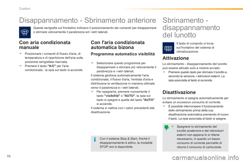 PEUGEOT 2008 2014 Manuale duso (in Italian) 70
Confort
Spegnere lo sbrinamento del lunotto posteriore e dei retrovisori esterni non appena lo si ritiene necessario, in quanto un basso consumo di corrente permette di ridurre il consumo di PEUGEOT 2008 2014 Manuale duso (in Italian) 70
Confort
Spegnere lo sbrinamento del lunotto posteriore e dei retrovisori esterni non appena lo si ritiene necessario, in quanto un basso consumo di corrente permette di ridurre il consumo di