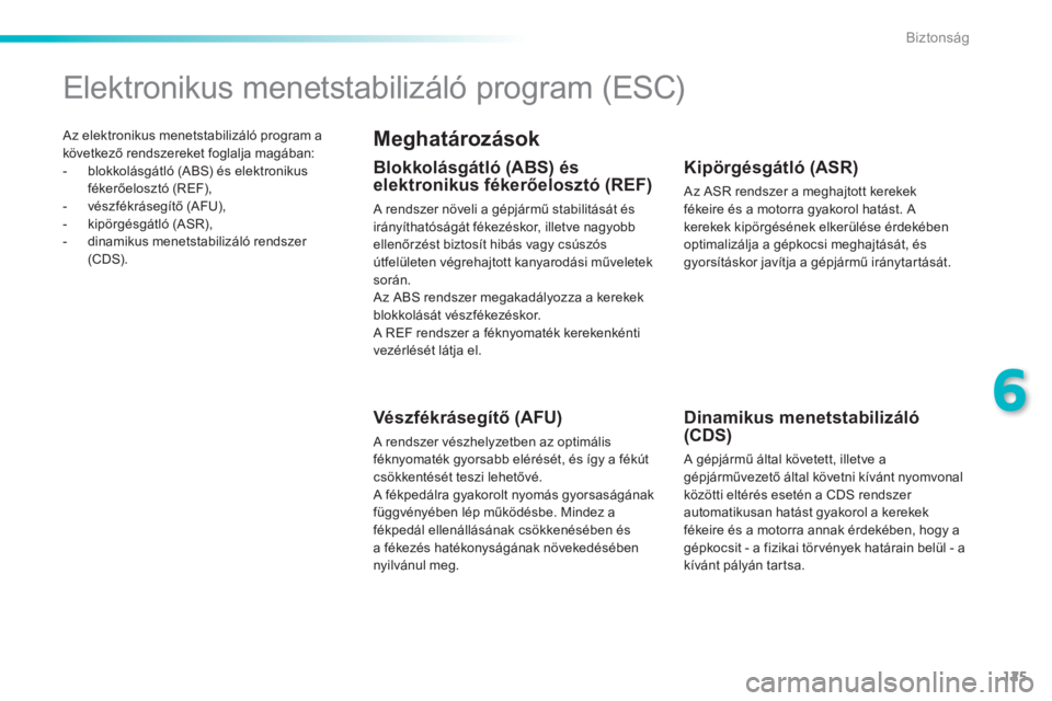 PEUGEOT 2008 2014 Kezelési útmutató (in Hungarian) 125
6
Biztonság
Az elektronikus menetstabilizáló program a következő rendszereket foglalja magában: - blokkolásgátló (ABS) és elektronikus fékerőelosztó (REF), - vészfékráseg PEUGEOT 2008 2014 Kezelési útmutató (in Hungarian) 125
6
Biztonság
Az elektronikus menetstabilizáló program a következő rendszereket foglalja magában: - blokkolásgátló (ABS) és elektronikus fékerőelosztó (REF), - vészfékráseg