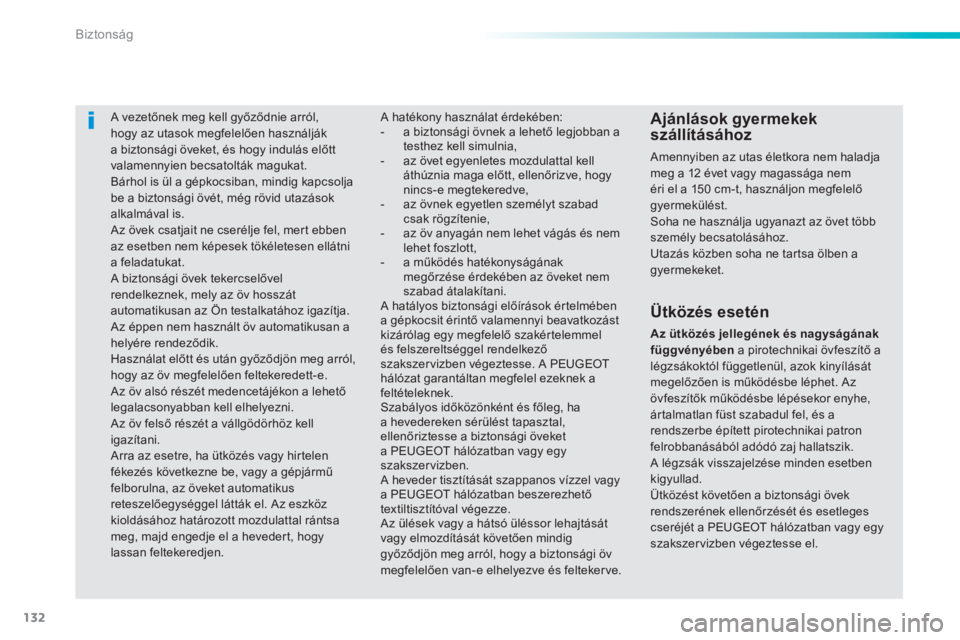 PEUGEOT 2008 2014 Kezelési útmutató (in Hungarian) 132
Biztonság
A vezetőnek meg kell győződnie arról, hogy az utasok megfelelően használják a biztonsági öveket, és hogy indulás előtt valamennyien becsatolták magukat. Bárhol is ü PEUGEOT 2008 2014 Kezelési útmutató (in Hungarian) 132
Biztonság
A vezetőnek meg kell győződnie arról, hogy az utasok megfelelően használják a biztonsági öveket, és hogy indulás előtt valamennyien becsatolták magukat. Bárhol is ü